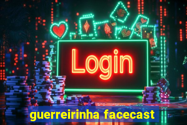 guerreirinha facecast